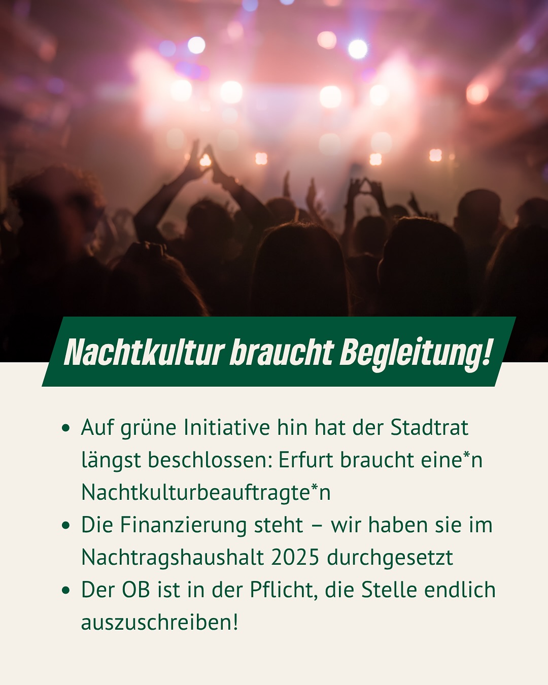 Am Mittwoch wird ab 17 Uhr im Erfurter Rathaus wieder über wichtige Themen für unsere Stadt diskutiert. Mit dabei sind mehrere Initiativen von uns, mit denen wir konkrete Verbesserungen für Erfurt anstoßen wollen:
🌃 Nachtkultur braucht Koordination:
Auf unsere grüne Initiative hin hat der Stadtrat bereits beschlossen, einen Nachtkulturbeauftragten einzusetzen – wir haben auch die Finanzierung im Nachtragshaushalt 2025 gesichert.
Jetzt fordern wir: Der OB muss die Stelle endlich ausschreiben! Denn Nachtkultur bindet junge, kreative Menschen an die Stadt. Das hat auch der umfassende Beteiligungsprozess gezeigt.
🎭 Theater Erfurt neu aufstellen:
Wir wollen das Theater strukturell und inhaltlich breiter aufstellen – gemeinsam mit den demokratischen Fraktionen.Dazu gehören: eine Teamleitung statt Einzelverantwortung, die Rückkehr des Schauspiels nach Erfurt und ein klarer Zukunftsplan für ein lebendiges Theater.
🎨 Kulturelles Jahresthema 2026 sichern:
Gemeinsam mit den progressiven Fraktionen setzen wir uns dafür ein, dass Erfurt auch 2026 ein kulturelles Jahresthema erhält. Es schafft Anreize für kreatives Tun und wirbt für den Kulturstandort Erfurt.
Das neue Motto: „KulturOrtsWechsel – Ein Förderprogramm zur Eroberung ungewöhnlicher Räume“ – mit 200.000 € gefördert.
#Stadtrat #GrüneErfurt #Kommunalpolitik #Kulturpolitik #TheaterErfurt #NachtlebenErfurt